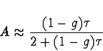 \begin{displaymath}A \approx \frac{(1-g)\tau}{2 + (1-g)\tau}
\end{displaymath}