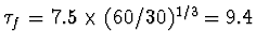 $\tau_f = 7.5 \times (60/30)^{1/3}=9.4$