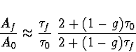 \begin{displaymath}\frac{A_f}{A_0} \approx \frac{\tau_f}{\tau_0}~
\frac{2 + (1-g)\tau_0}{2 + (1-g)\tau_f}
\end{displaymath}